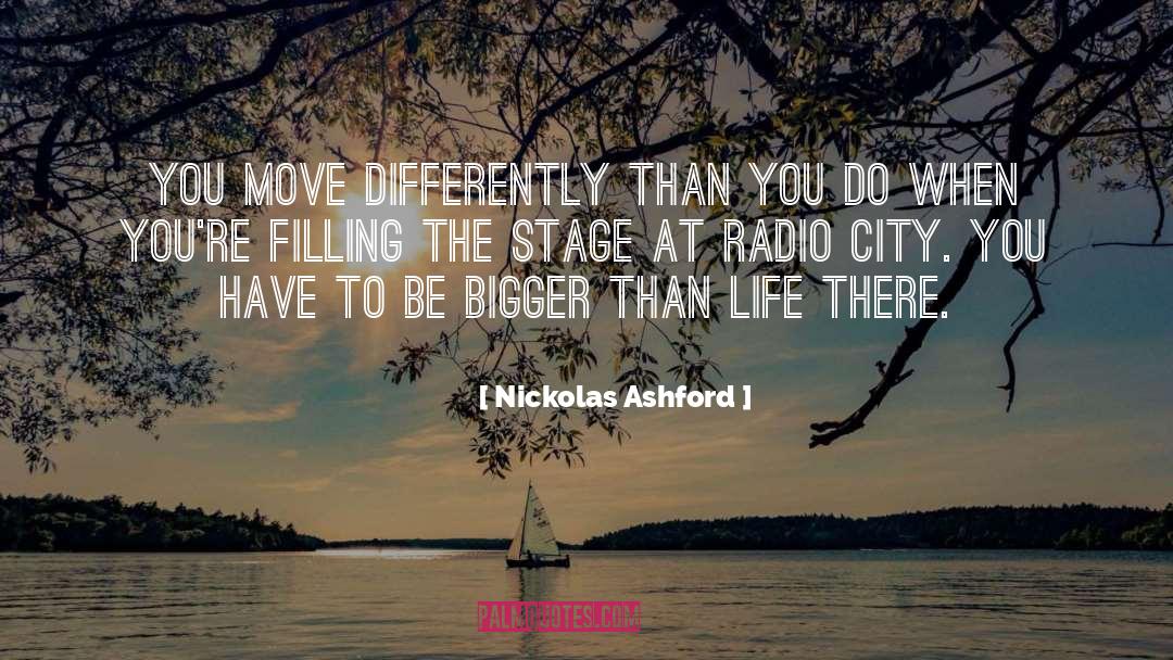 Nickolas Ashford Quotes: You move differently than you