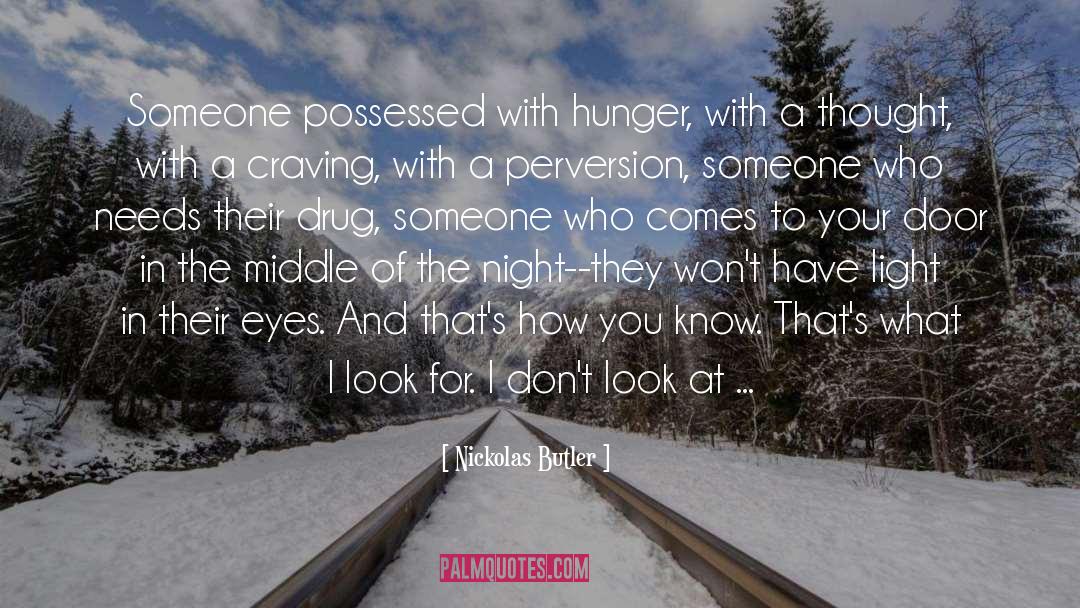 Nickolas Butler Quotes: Someone possessed with hunger, with