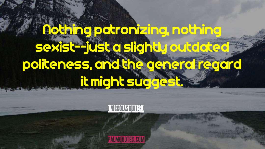 Nickolas Butler Quotes: Nothing patronizing, nothing sexist--just a