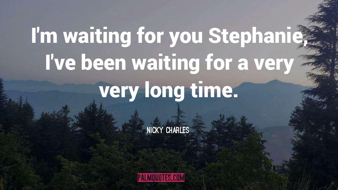 Nicky Charles Quotes: I'm waiting for you Stephanie,