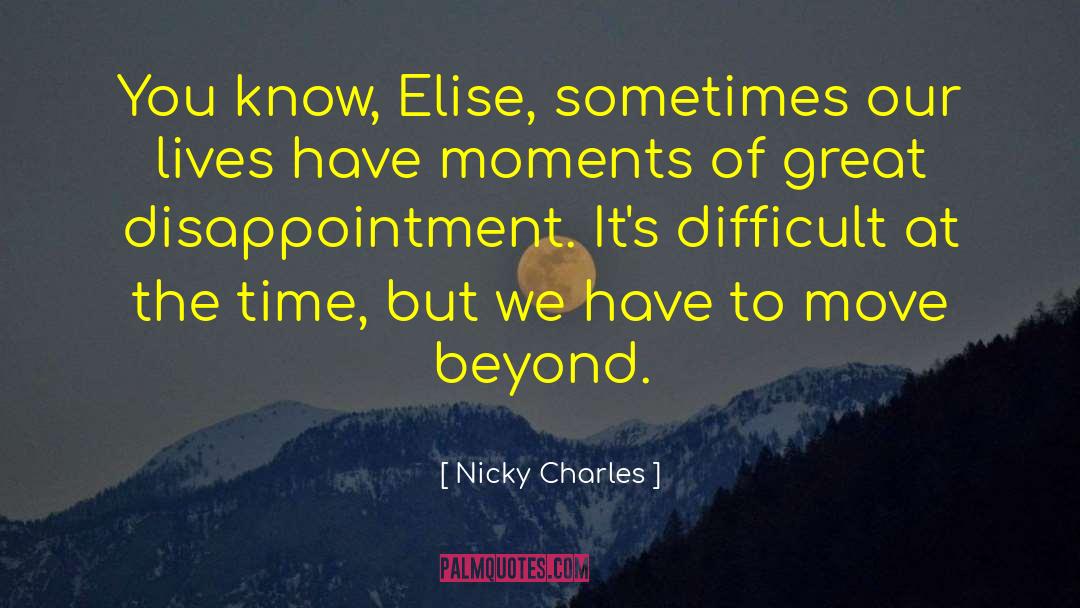 Nicky Charles Quotes: You know, Elise, sometimes our