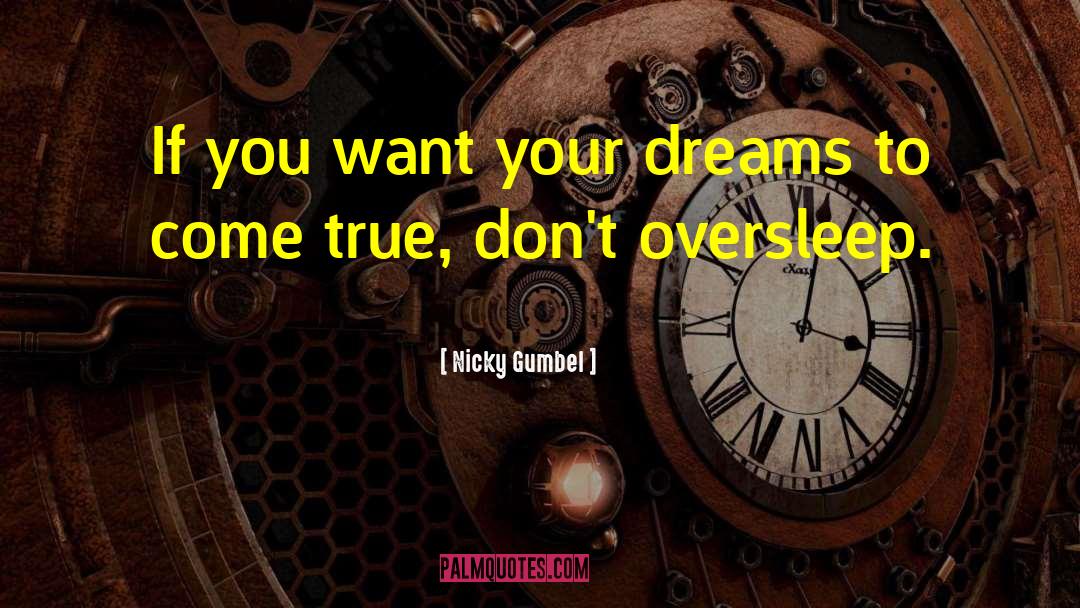 Nicky Gumbel Quotes: If you want your dreams