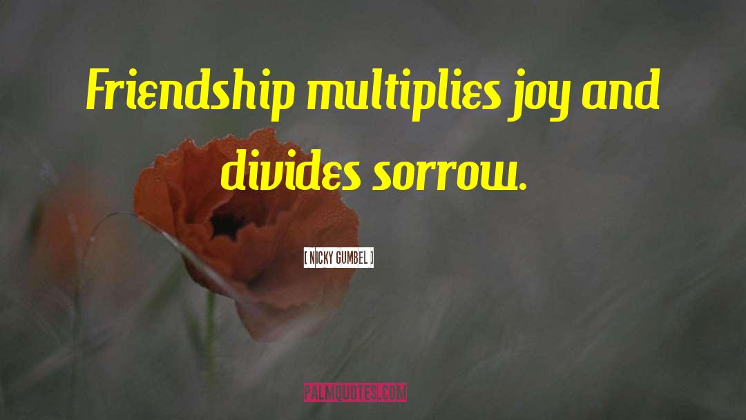 Nicky Gumbel Quotes: Friendship multiplies joy and divides