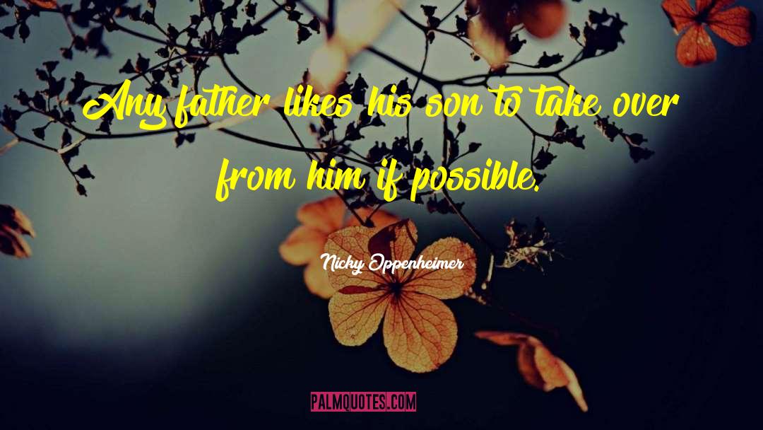 Nicky Oppenheimer Quotes: Any father likes his son