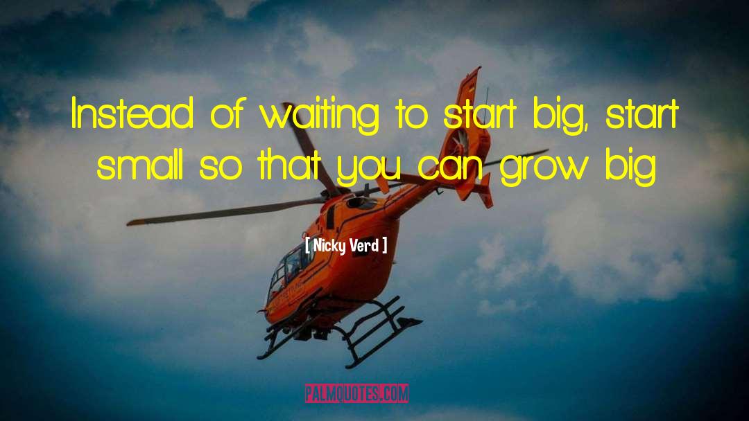 Nicky Verd Quotes: Instead of waiting to start