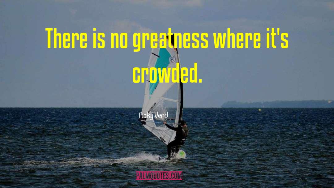 Nicky Verd Quotes: There is no greatness where