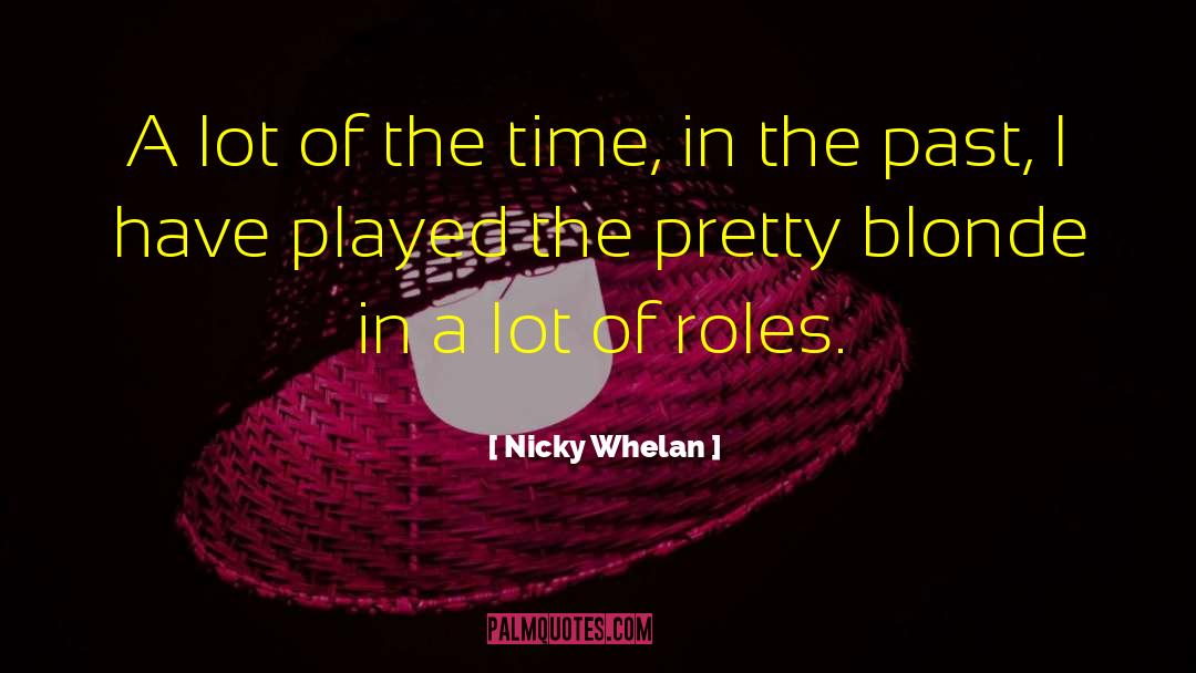 Nicky Whelan Quotes: A lot of the time,
