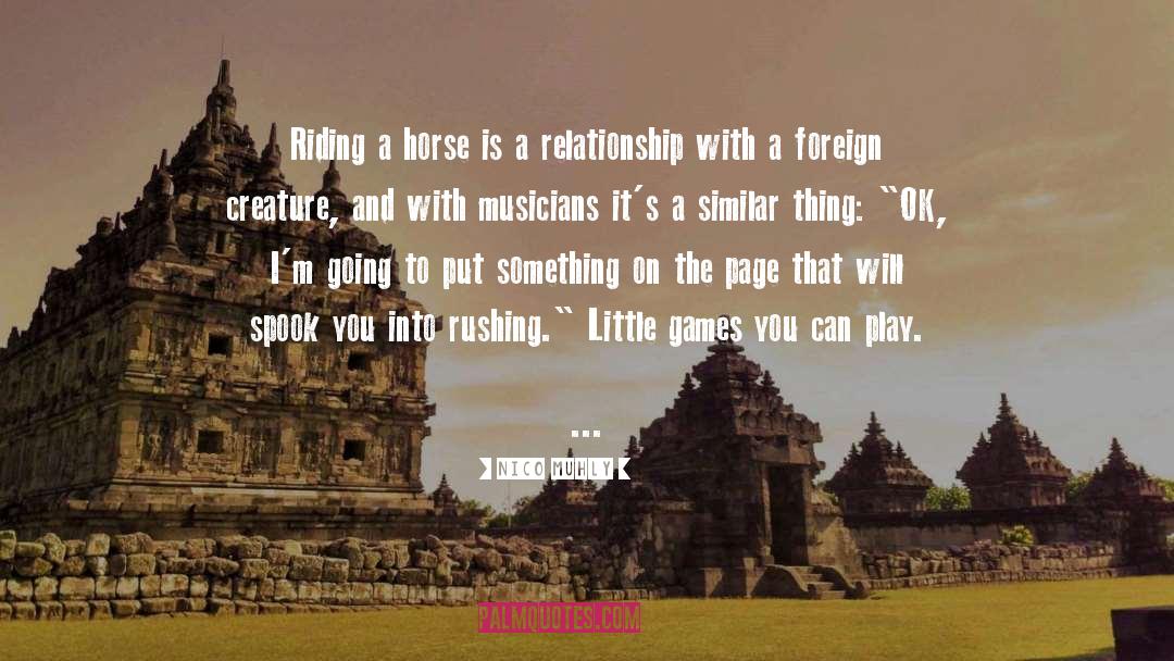 Nico Muhly Quotes: Riding a horse is a