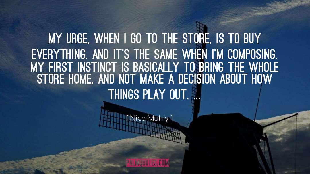 Nico Muhly Quotes: My urge, when I go