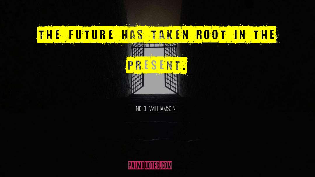 Nicol Williamson Quotes: The future has taken root