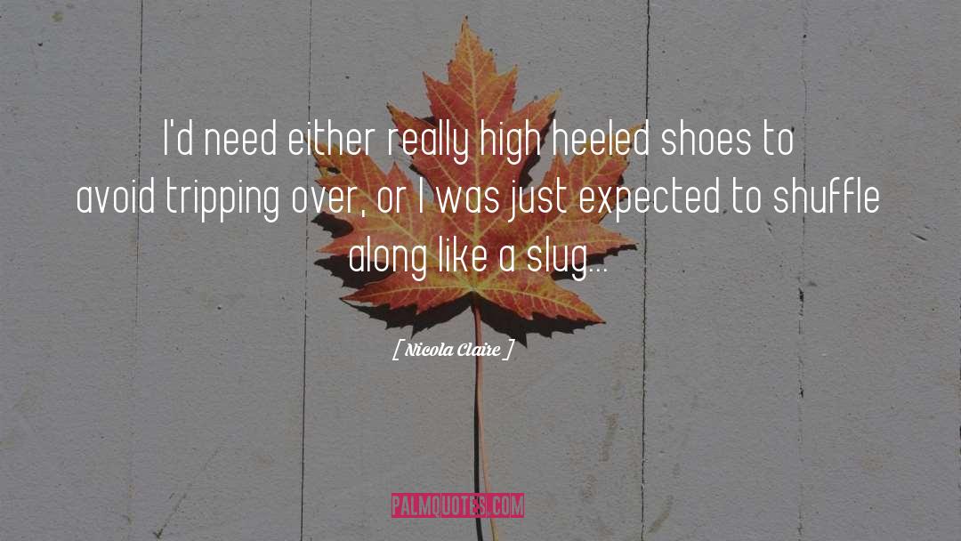 Nicola Claire Quotes: I'd need either really high