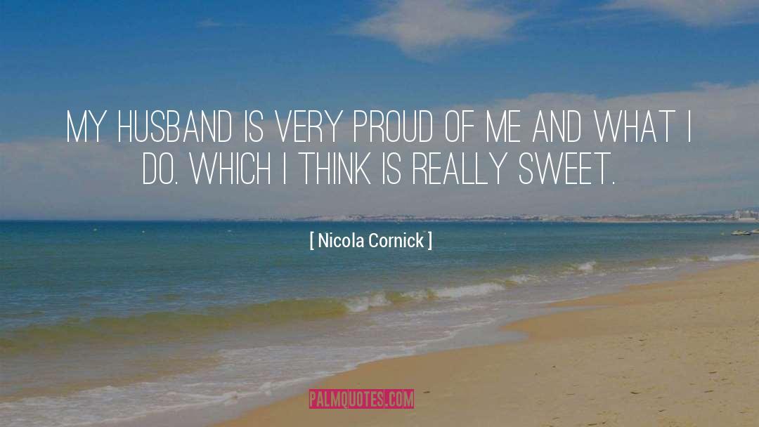 Nicola Cornick Quotes: My husband is very proud