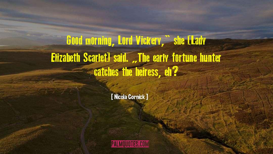 Nicola Cornick Quotes: Good morning, Lord Vickery,