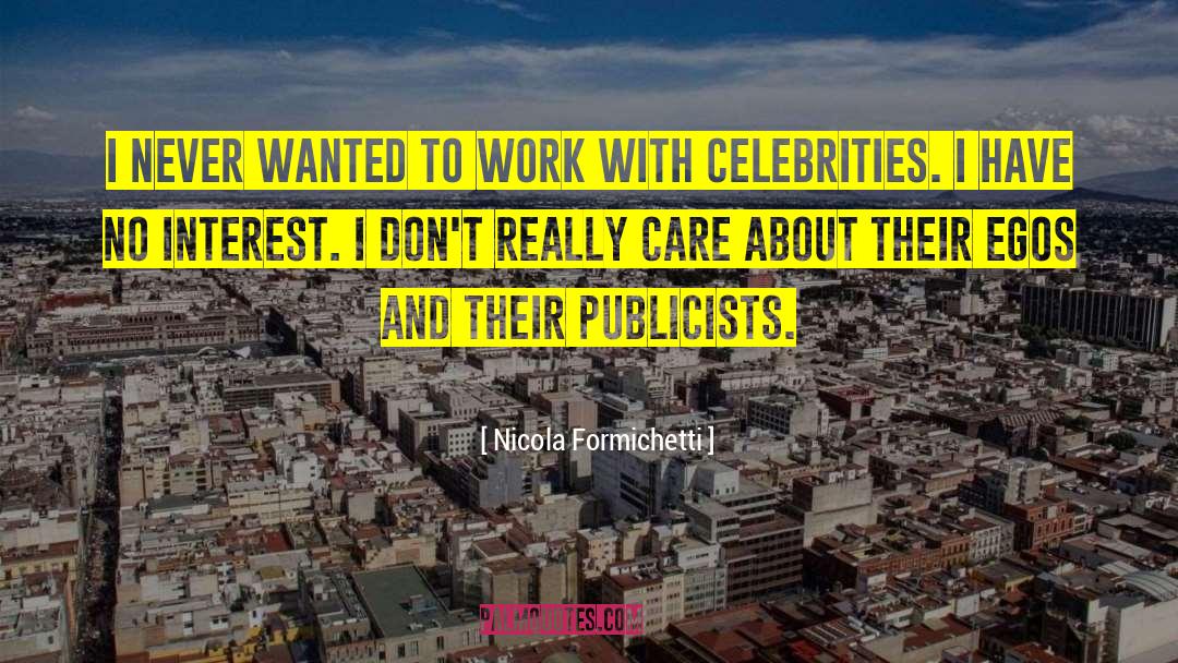 Nicola Formichetti Quotes: I never wanted to work