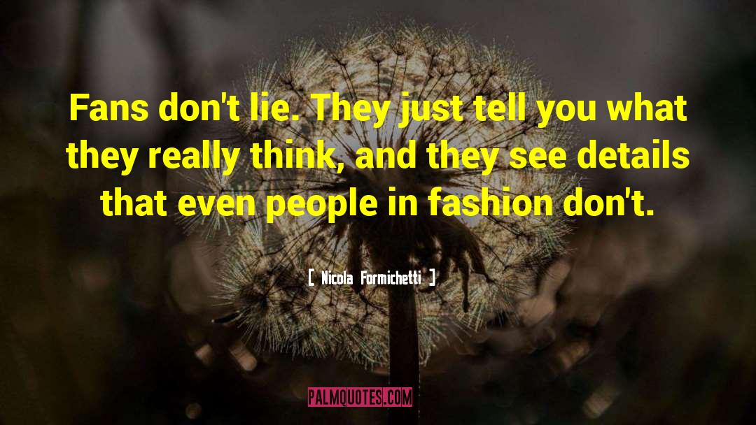 Nicola Formichetti Quotes: Fans don't lie. They just
