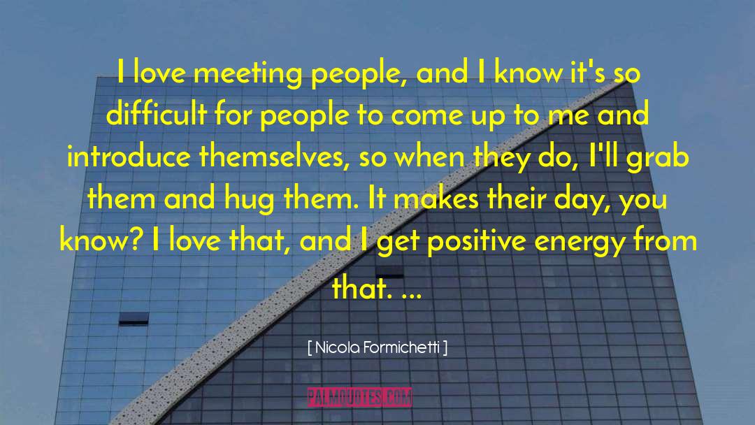 Nicola Formichetti Quotes: I love meeting people, and