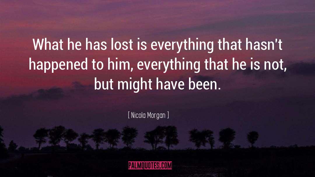 Nicola Morgan Quotes: What he has lost is
