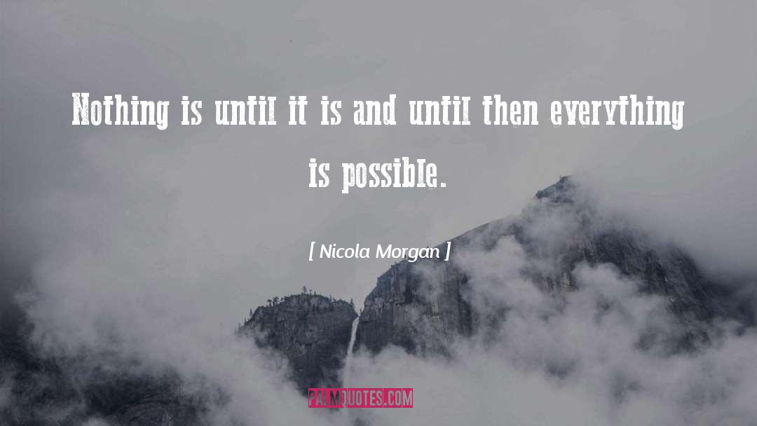 Nicola Morgan Quotes: Nothing is until it is