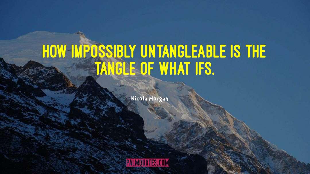 Nicola Morgan Quotes: How impossibly untangleable is the