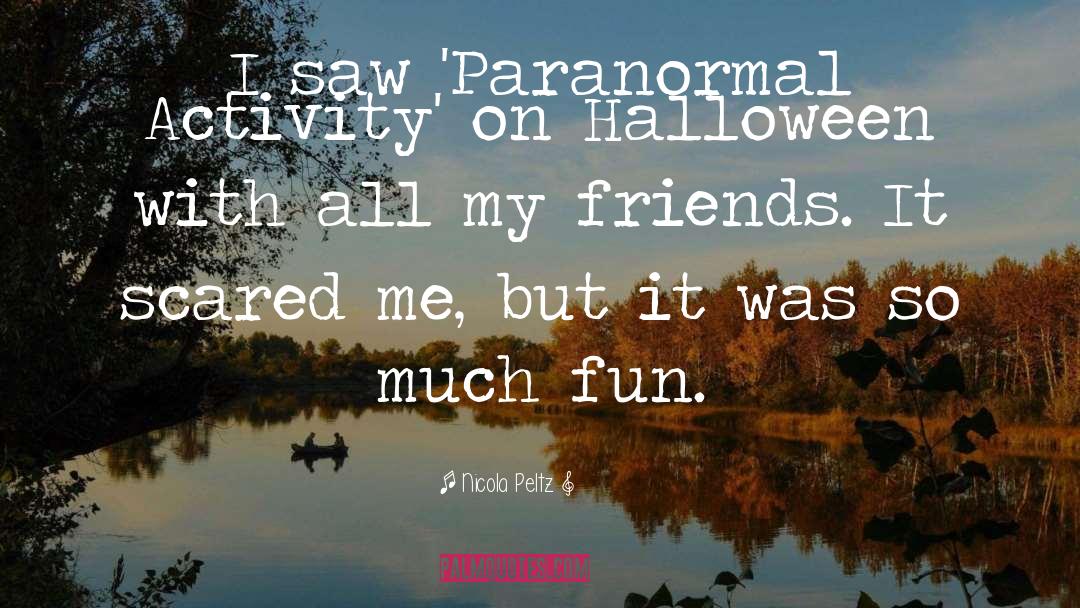 Nicola Peltz Quotes: I saw 'Paranormal Activity' on