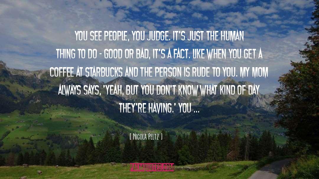 Nicola Peltz Quotes: You see people, you judge.