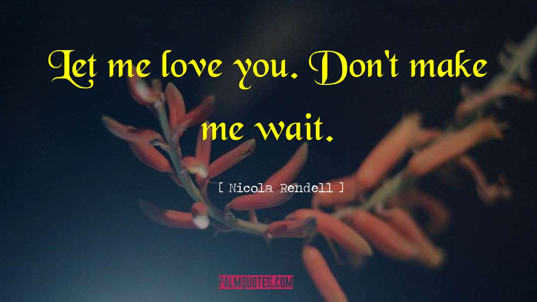Nicola Rendell Quotes: Let me love you. Don't