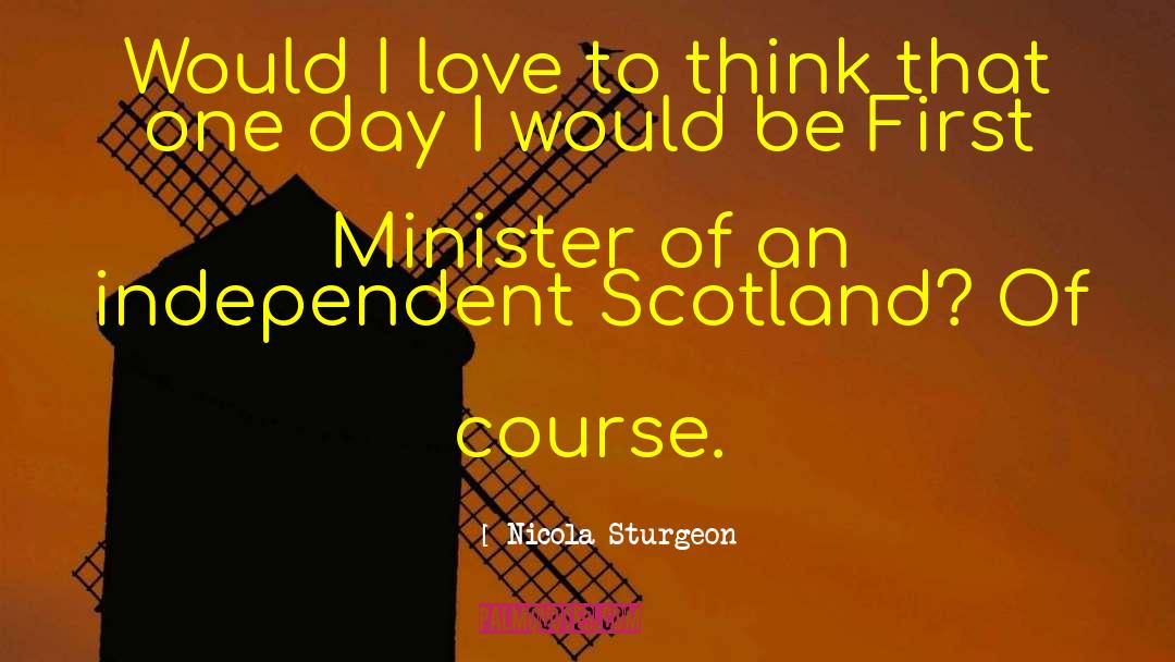 Nicola Sturgeon Quotes: Would I love to think