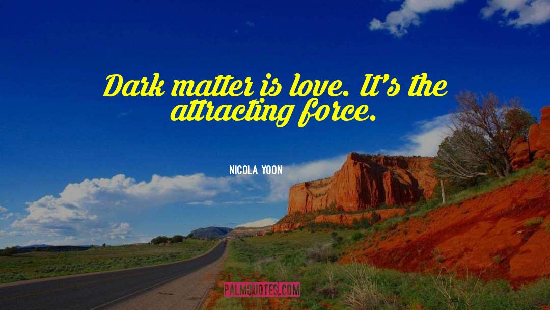 Nicola Yoon Quotes: Dark matter is love. It's