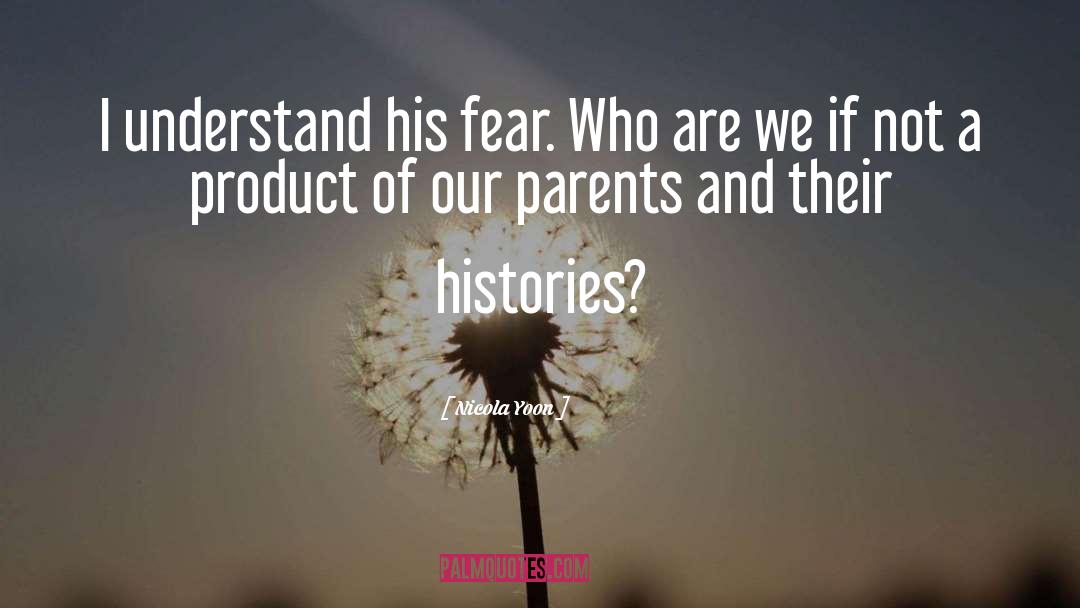 Nicola Yoon Quotes: I understand his fear. Who