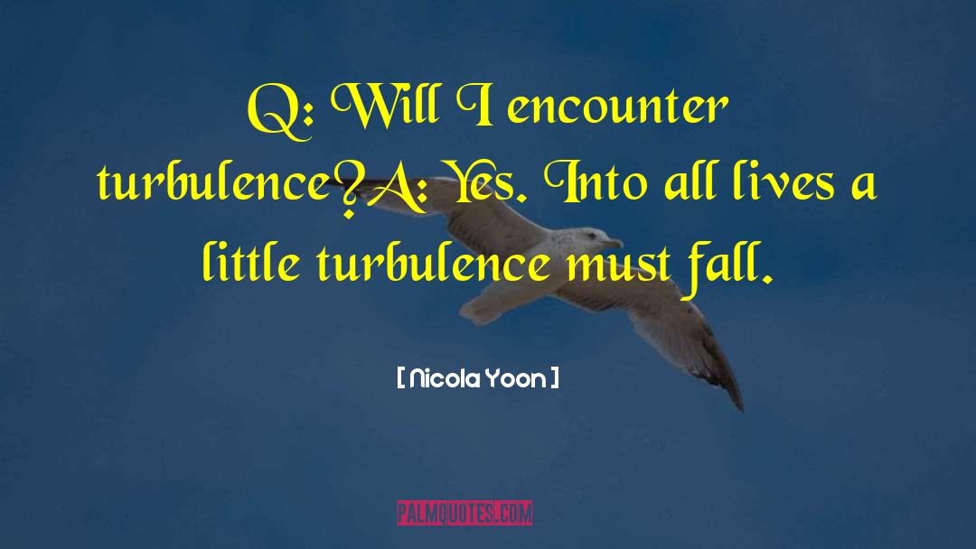 Nicola Yoon Quotes: Q: Will I encounter turbulence?<br