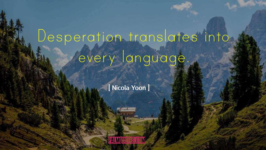 Nicola Yoon Quotes: Desperation translates into every language.