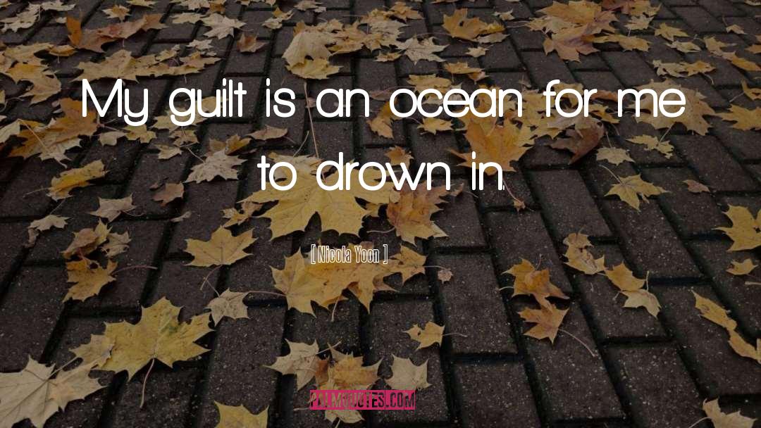 Nicola Yoon Quotes: My guilt is an ocean