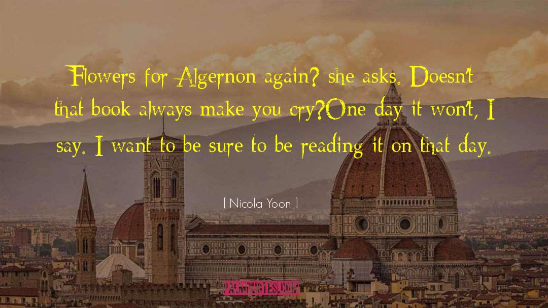 Nicola Yoon Quotes: Flowers for Algernon again? she