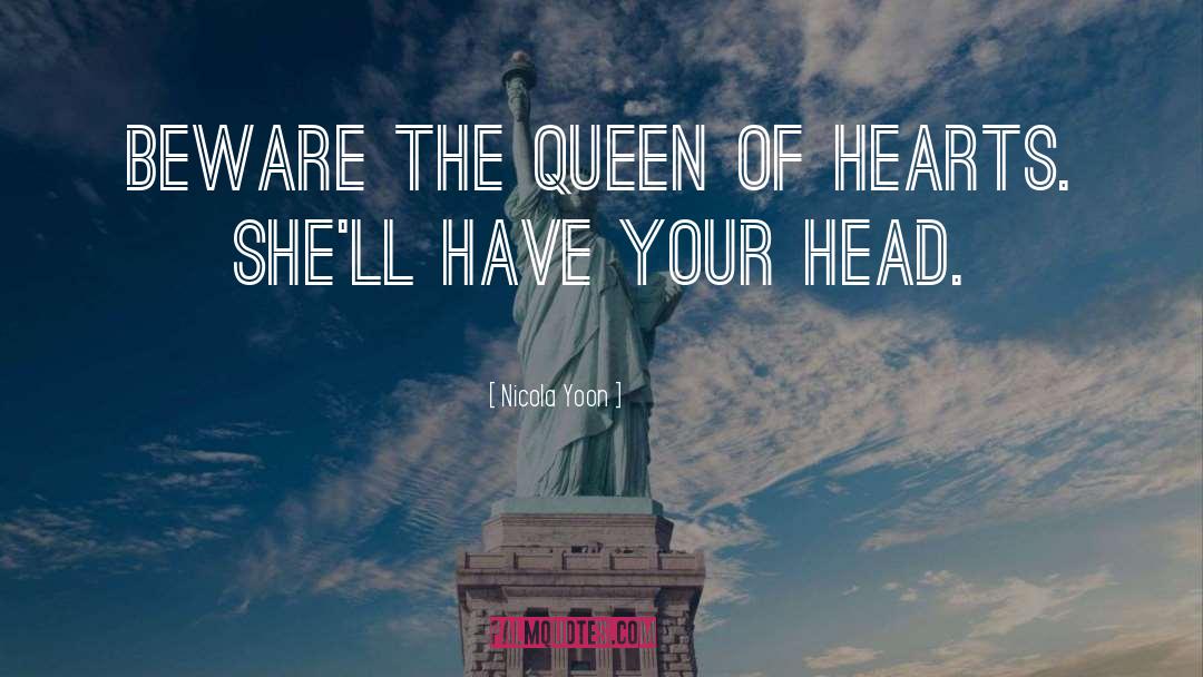 Nicola Yoon Quotes: Beware the Queen of Hearts.