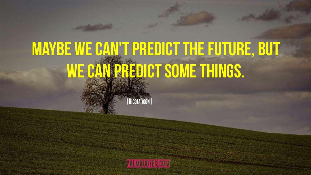 Nicola Yoon Quotes: Maybe we can't predict the