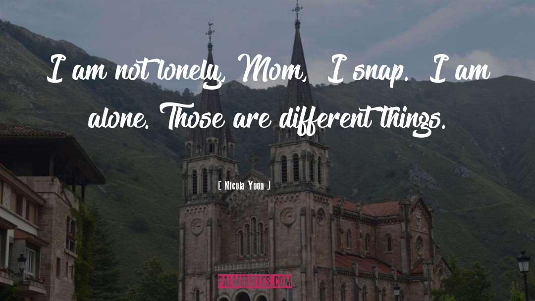 Nicola Yoon Quotes: I am not lonely, Mom,