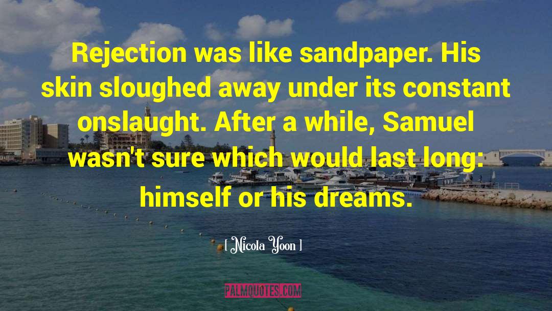 Nicola Yoon Quotes: Rejection was like sandpaper. His
