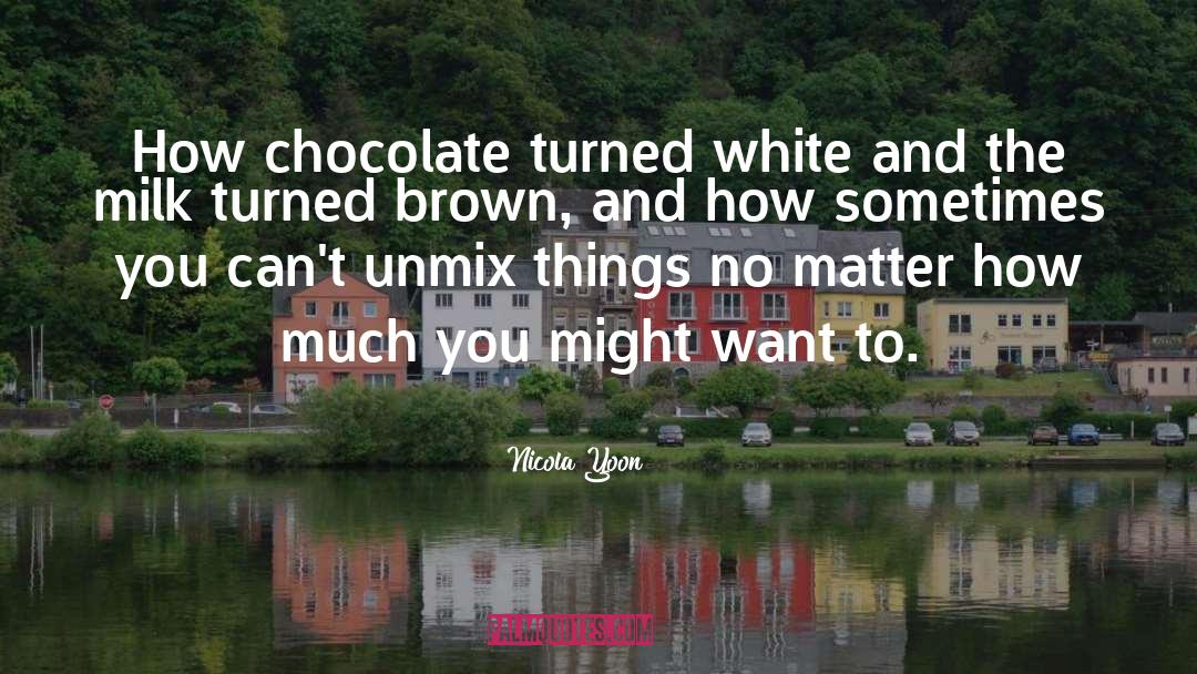 Nicola Yoon Quotes: How chocolate turned white and