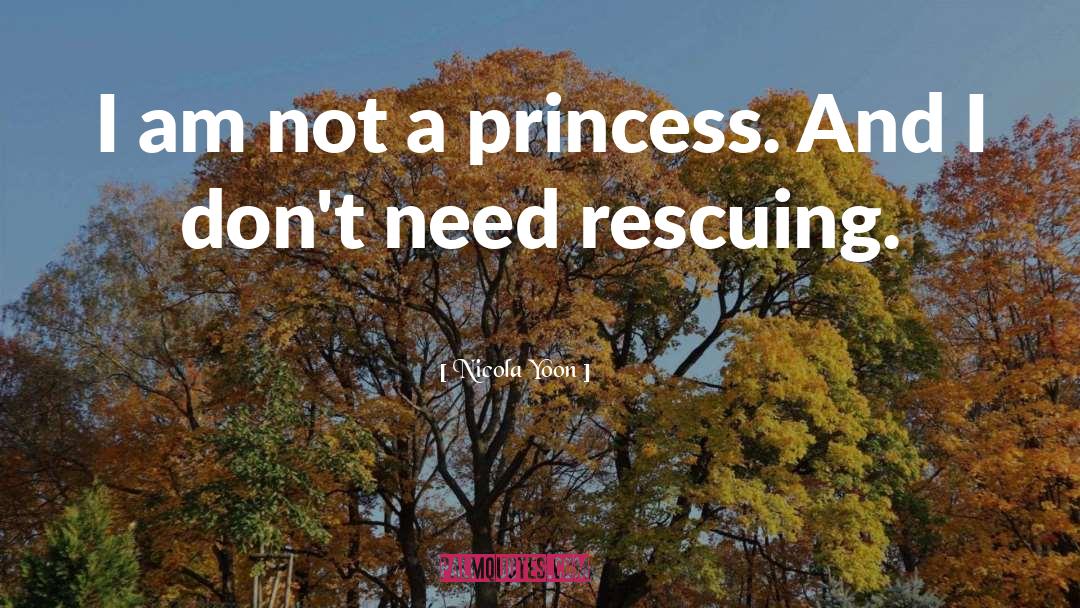 Nicola Yoon Quotes: I am not a princess.