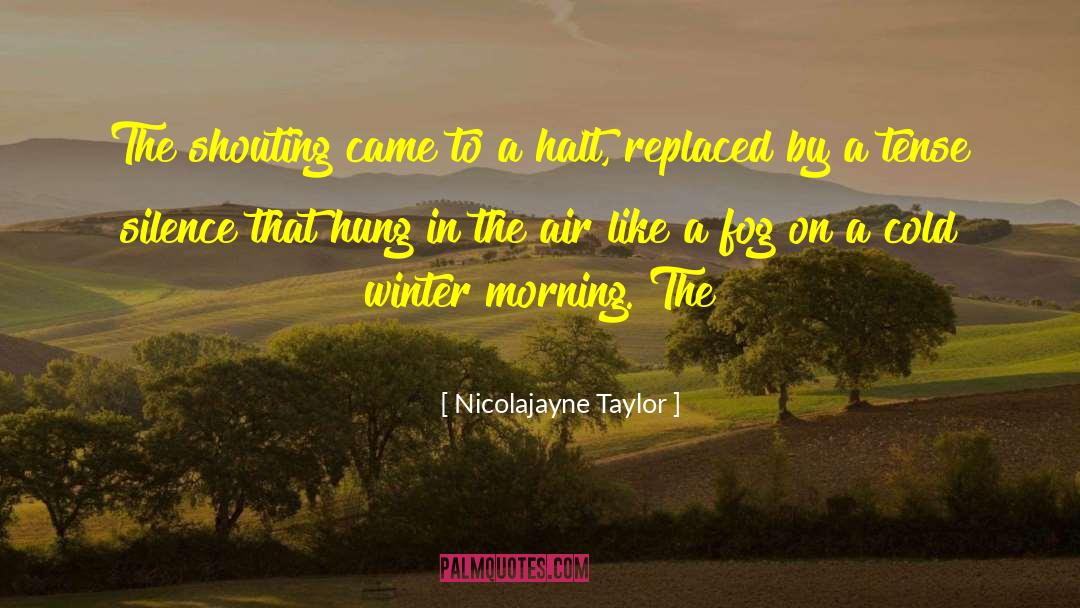 Nicolajayne Taylor Quotes: The shouting came to a