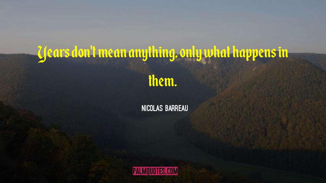 Nicolas Barreau Quotes: Years don't mean anything, only