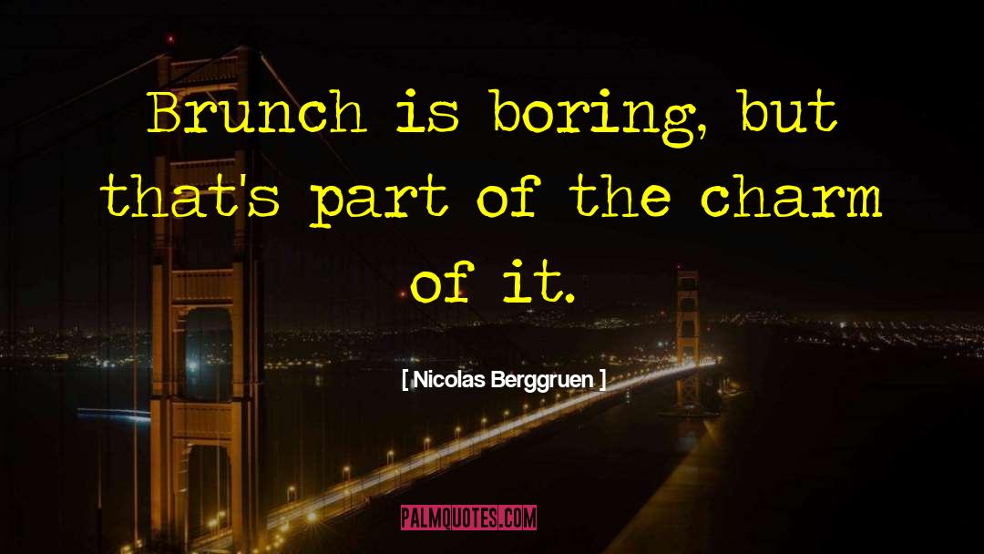Nicolas Berggruen Quotes: Brunch is boring, but that's