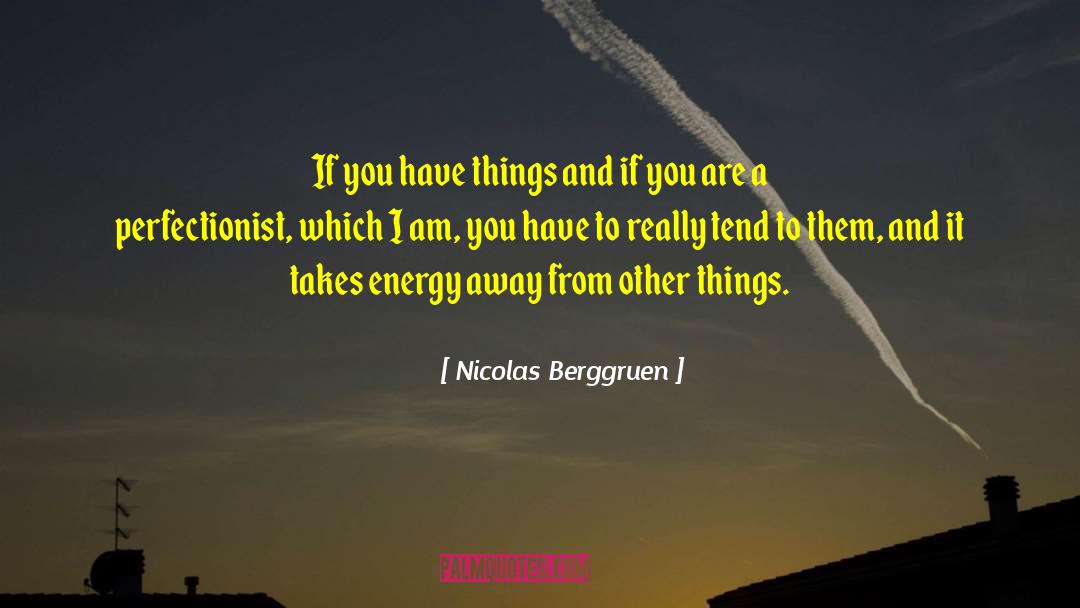 Nicolas Berggruen Quotes: If you have things and