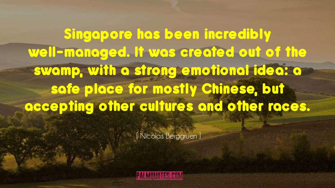 Nicolas Berggruen Quotes: Singapore has been incredibly well-managed.