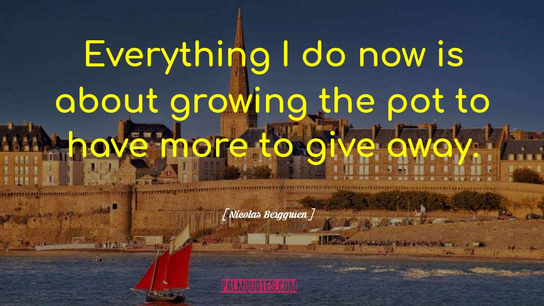 Nicolas Berggruen Quotes: Everything I do now is