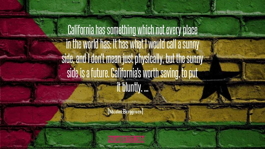 Nicolas Berggruen Quotes: California has something which not