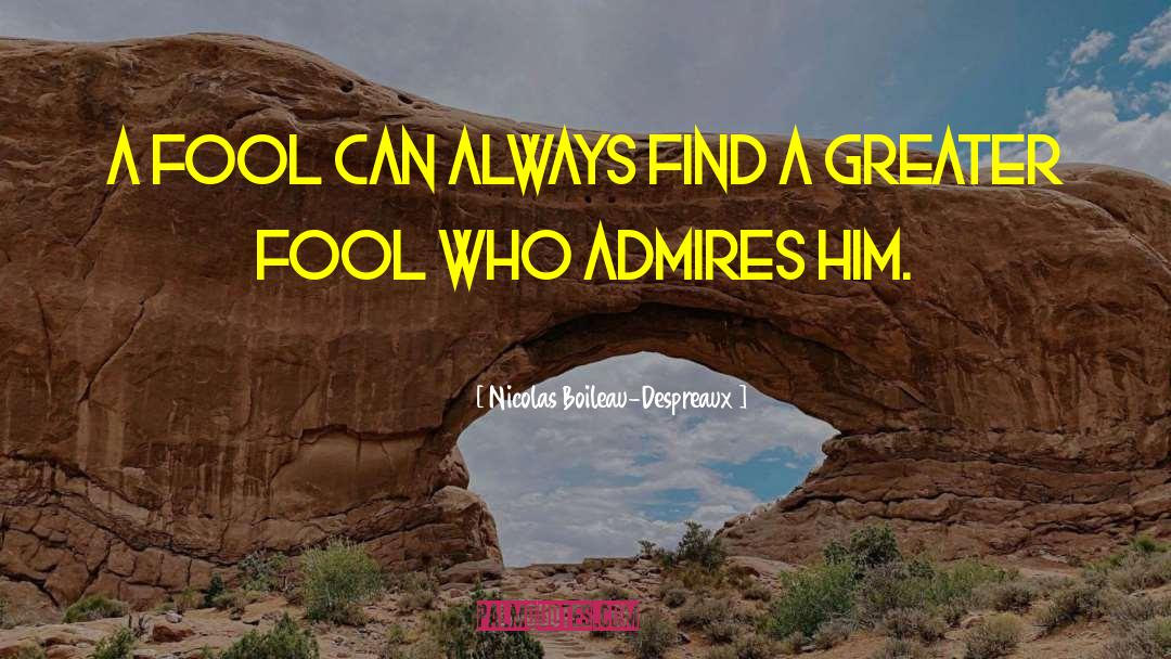 Nicolas Boileau-Despreaux Quotes: A fool can always find
