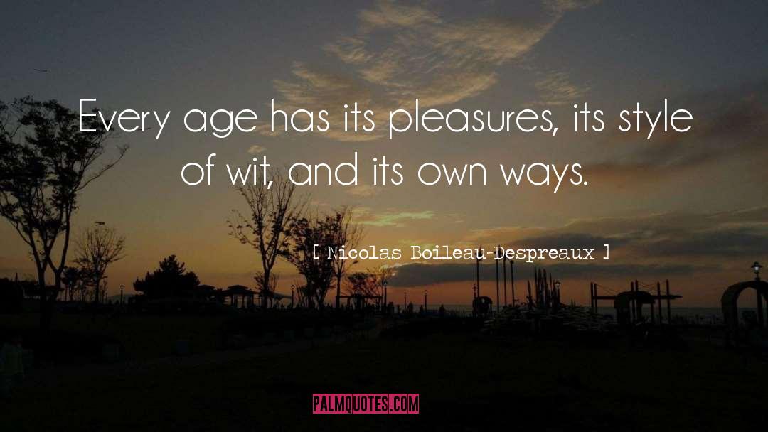 Nicolas Boileau-Despreaux Quotes: Every age has its pleasures,