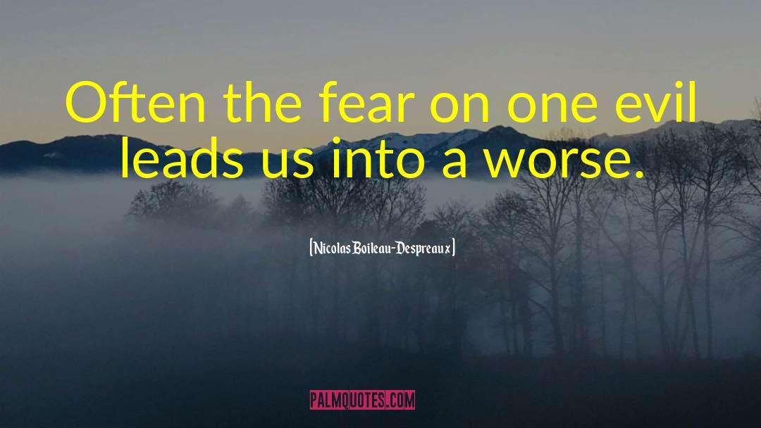 Nicolas Boileau-Despreaux Quotes: Often the fear on one