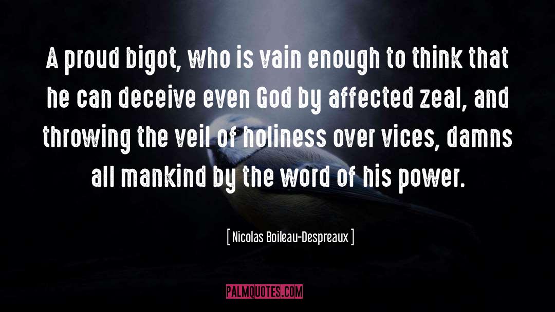 Nicolas Boileau-Despreaux Quotes: A proud bigot, who is